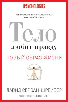 Давид Серван-Шрейбер - Тело любит правду. Как заговорить на том языке, который тело способно понять