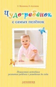 Елена Мулюкина - Чудо-ребёнок с самых пелёнок. Пошаговая методика развития ребёнка с рождения до года