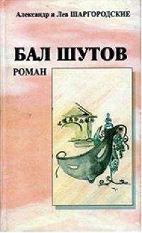 Александр и Лев Шаргородские - Бал шутов. Роман