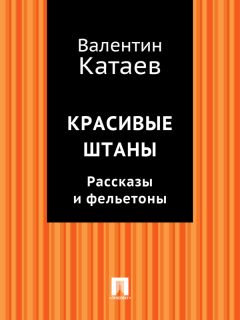 Валентин Катаев - Красивые штаны. Рассказы и фельетоны (сборник)