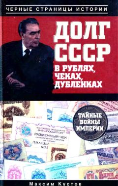 Максим Кустов - Долг СССР в рублях, чеках, дубленках. Тайные войны империи
