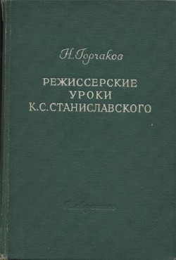 Режиссерские уроки К. С. Станиславского - Горчаков Николай Михайлович