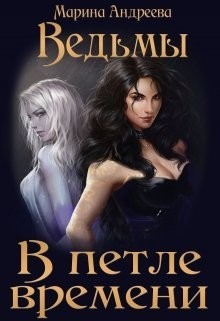 Ведьмы. В петле времени (СИ) - Андреева Марина Анатольевна