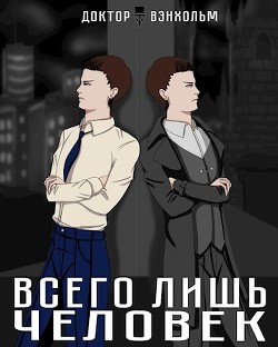 Всего лишь человек (СИ) - Вэнхольм Доктор