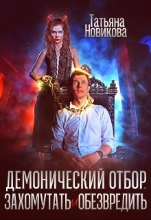 Демонический отбор. Захомутать и обезвредить (СИ) - Новикова Татьяна О.