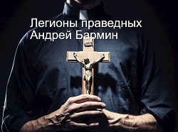Легионы праведных (СИ) - Андрей Бармин