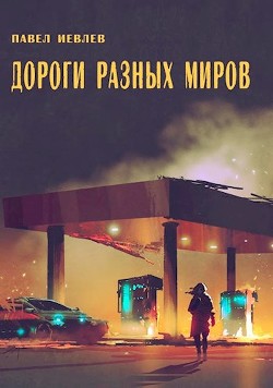 Дороги разных миров (СИ) - Иевлев Павел Сергеевич