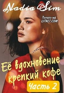 Её вдохновение крепкий кофе. Продолжение (СИ) - "Nadia Sim"