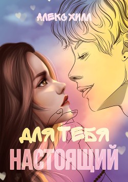 Для тебя настоящий (СИ) - Хилл Алекс