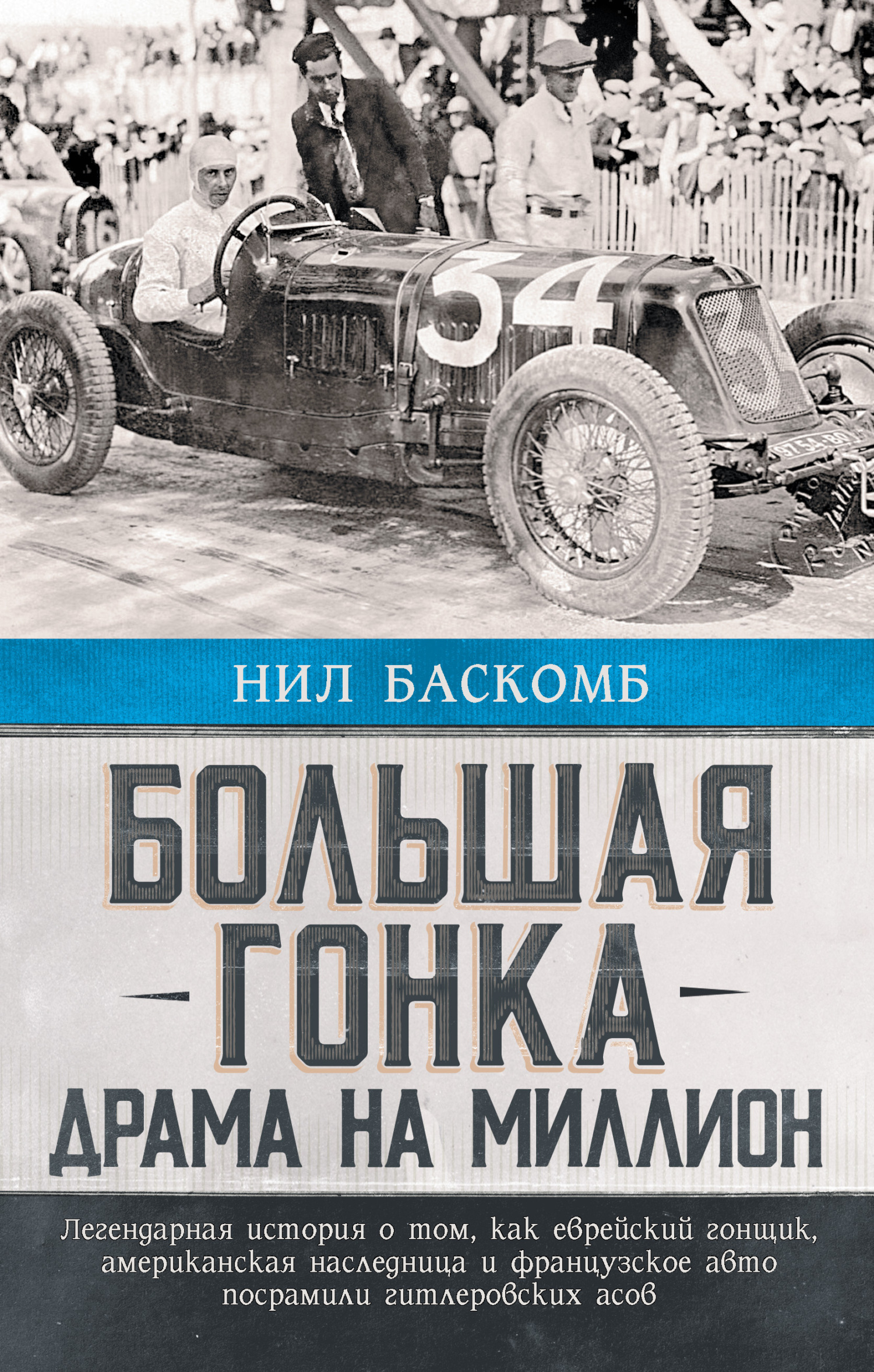 Большая гонка. Драма на миллион. Легендарная история о том, как еврейский гонщик, американская наследница и французское авто посрамили гитлеровских асов - Нил Баскомб