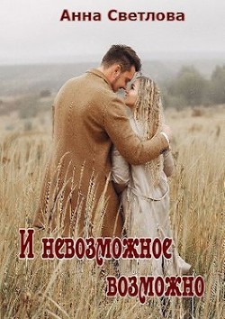 И невозможное возможно (СИ) - Светлова Анна