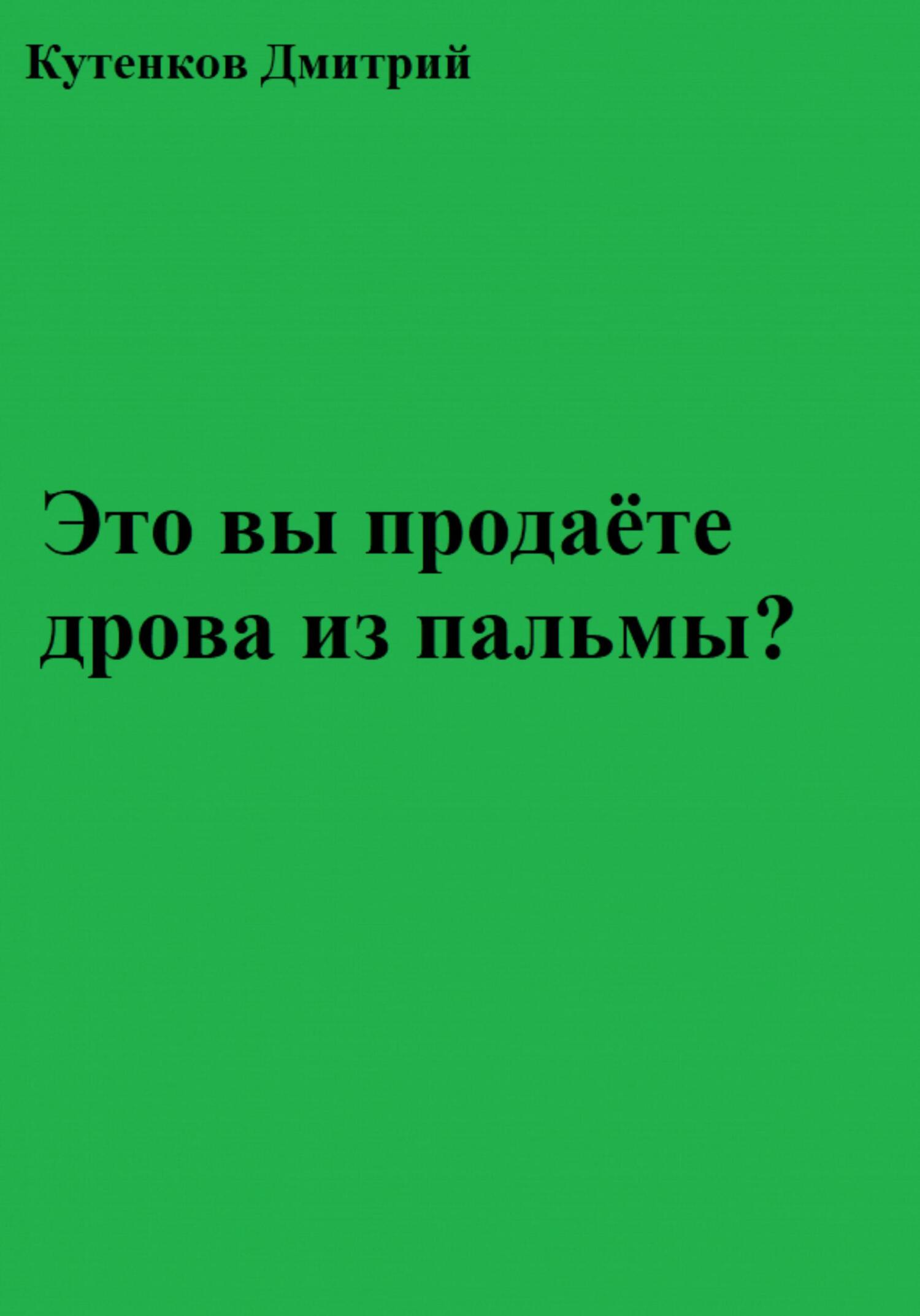 Это вы продаёте дрова из пальмы? - Дмитрий Кутенков