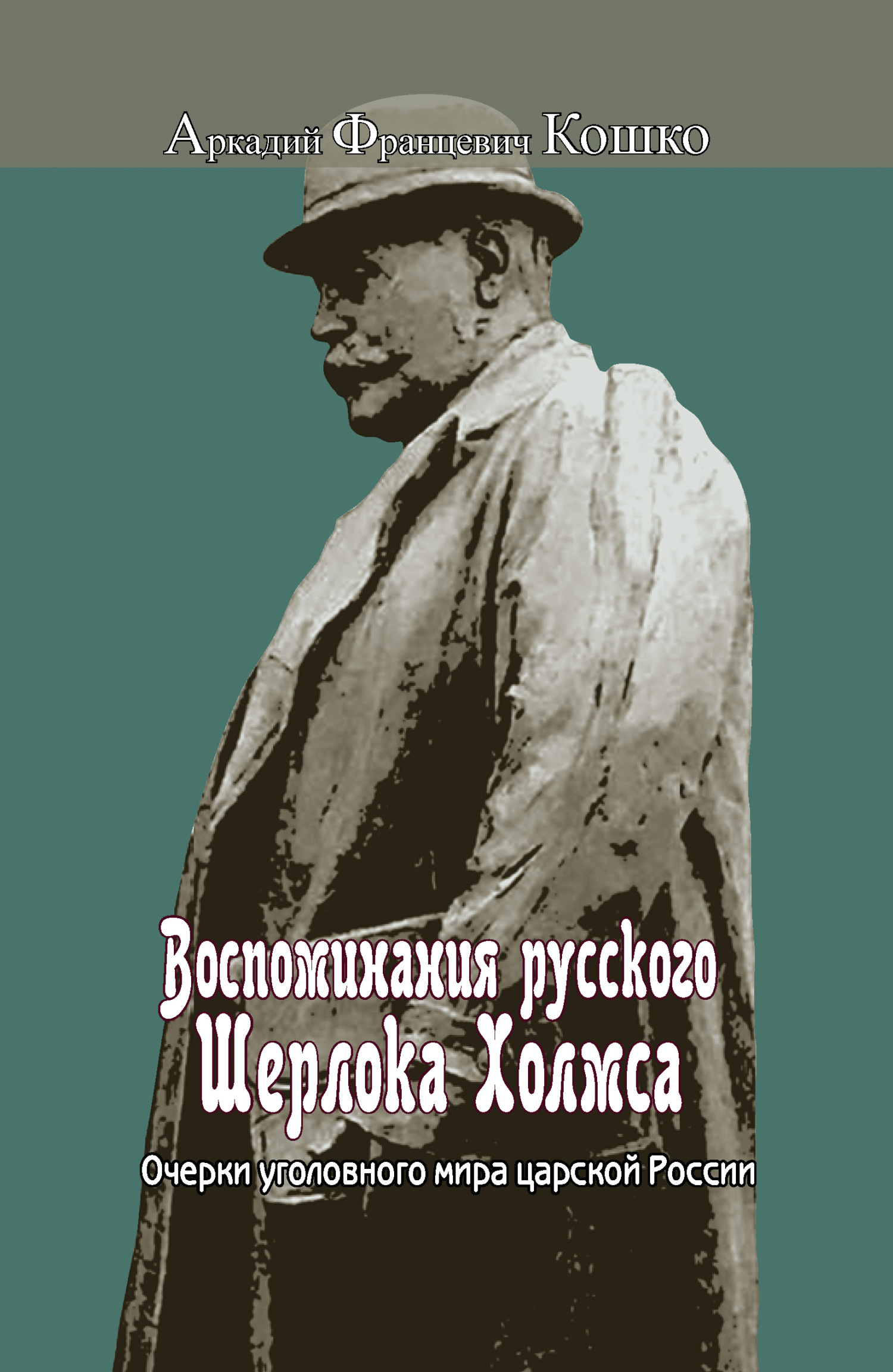 Воспоминания русского Шерлока Холмса. Очерки уголовного мира царской России - Аркадий Францевич Кошко