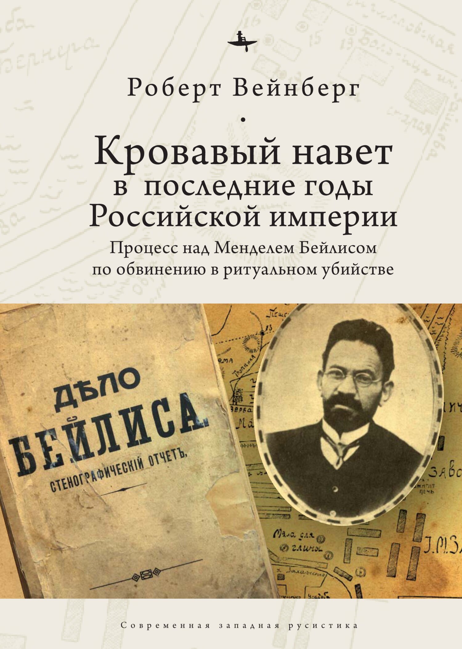 Кровавый навет в последние годы Российской империи. Процесс над Менделем Бейлисом - Роберт Вейнберг