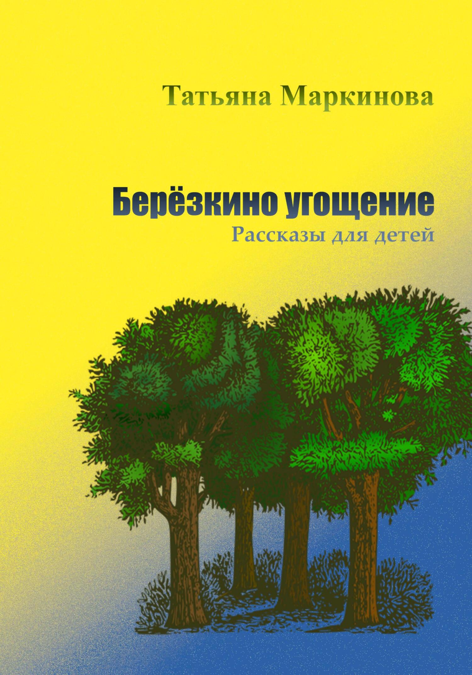 Берёзкино угощение. Рассказы для детей - Татьяна Николаевна Маркинова