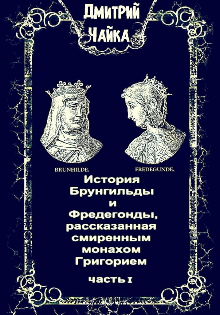 История Брунгильды и Фредегонды, рассказанная смиренным монахом Григорием. Часть I - Дмитрий Леонидович Чайка