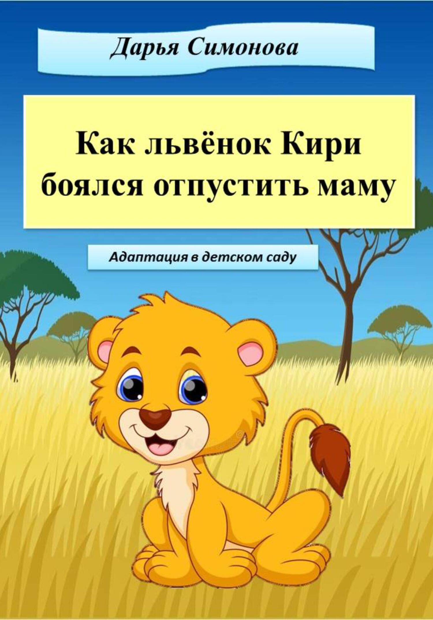 Как львёнок Кири боялся отпустить маму - Дарья Всеволодовна Симонова