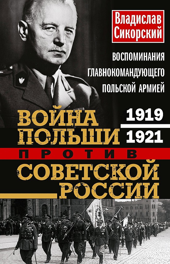 Война Польши против Советской России. Воспоминания главнокомандующего польской армией, 1919–1921 - Владислав Сикорский