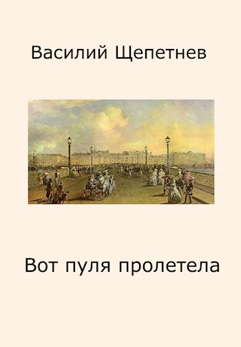 Вот пуля пролетела - Василий Павлович Щепетнёв