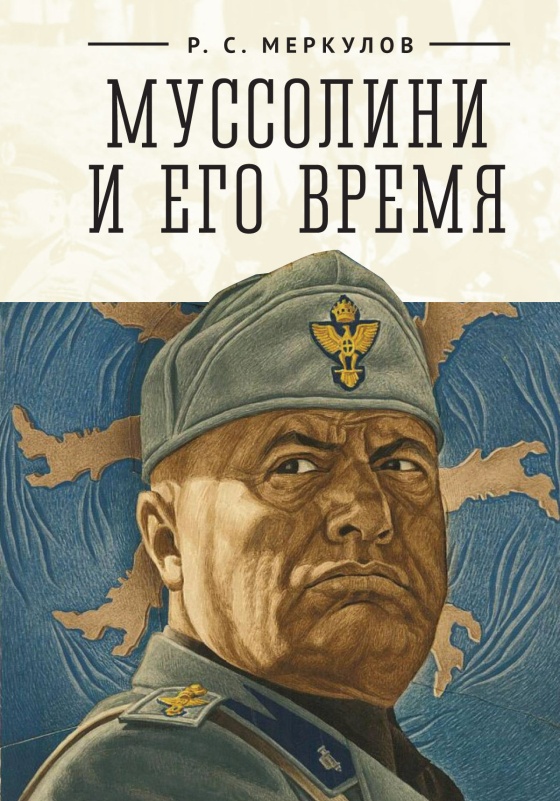 Муссолини и его время - Роман Сергеевич Меркулов