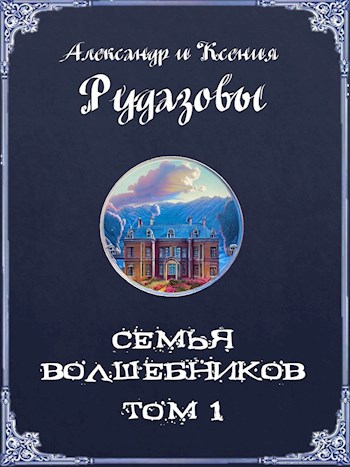 Семья волшебников. Том 1 - Александр Валентинович Рудазов