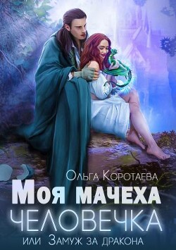 Моя мачеха - человечка, или Замуж за дракона (СИ) - Коротаева Ольга