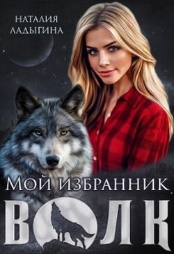 Мой избранник - Волк (СИ) - Ладыгина Наталия