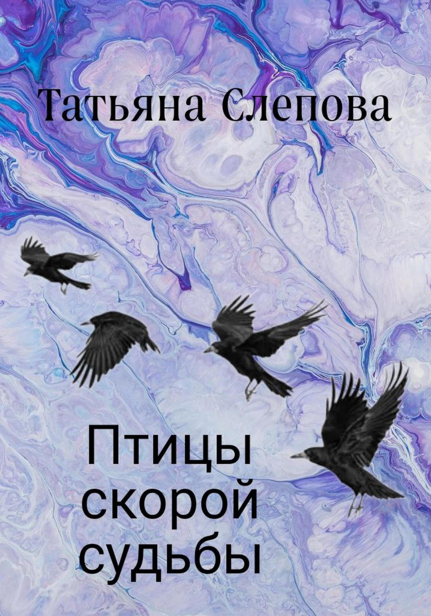 Птицы скорой судьбы - Татьяна Слепова