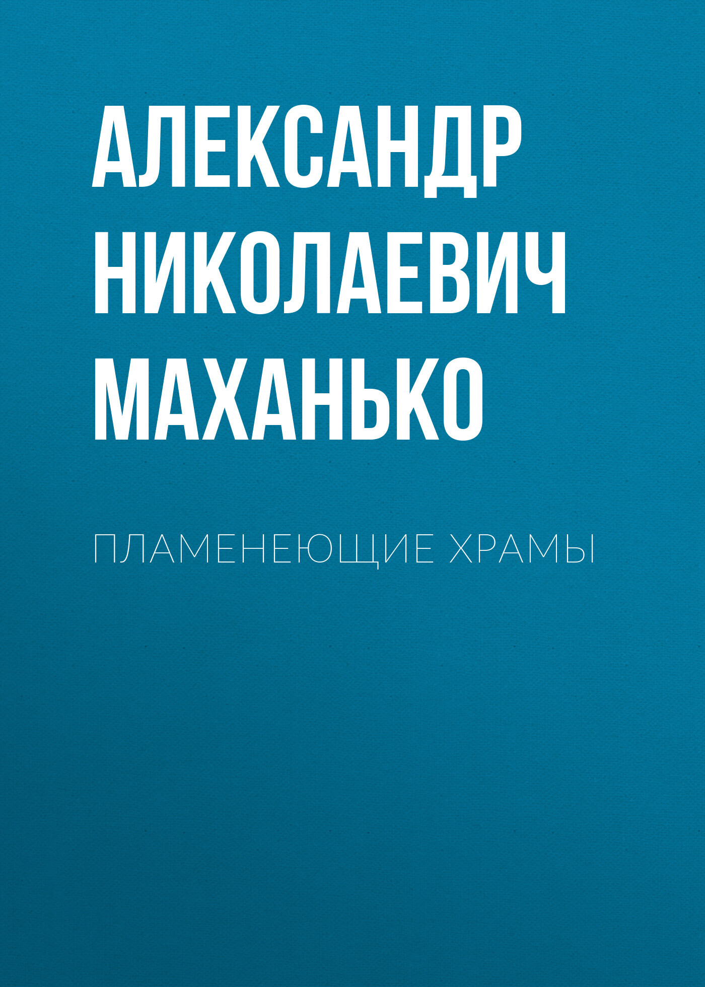 Пламенеющие храмы - Александр Николаевич Маханько