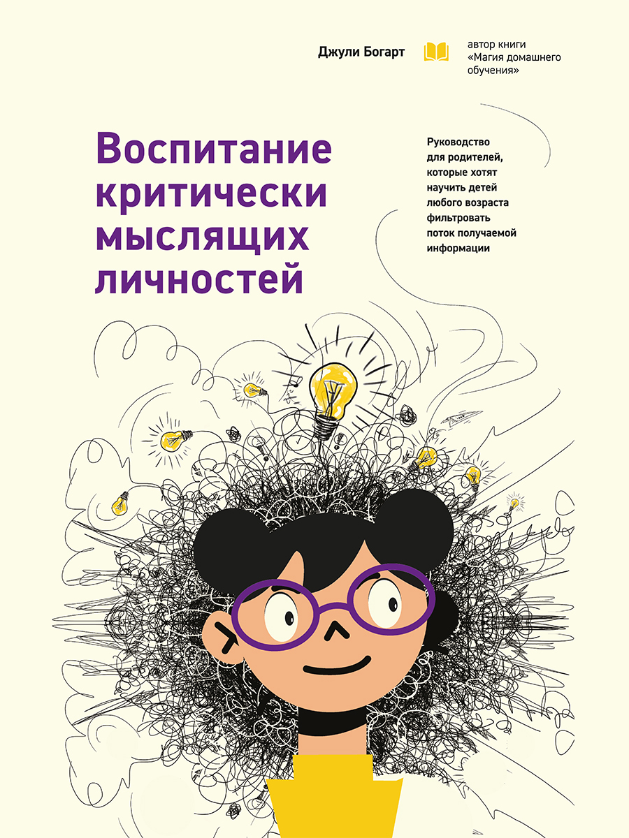 Воспитание критически мыслящих личностей. Руководство для родителей, которые хотят научить детей любого возраста фильтровать поток получаемой информации - Джули Богарт