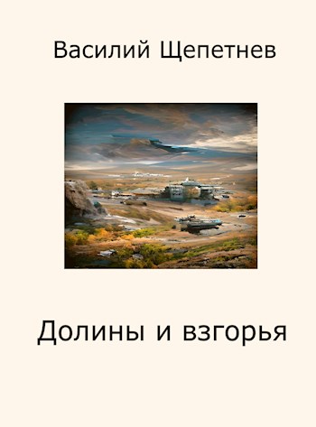 Долины и взгорья - Василий Павлович Щепетнёв