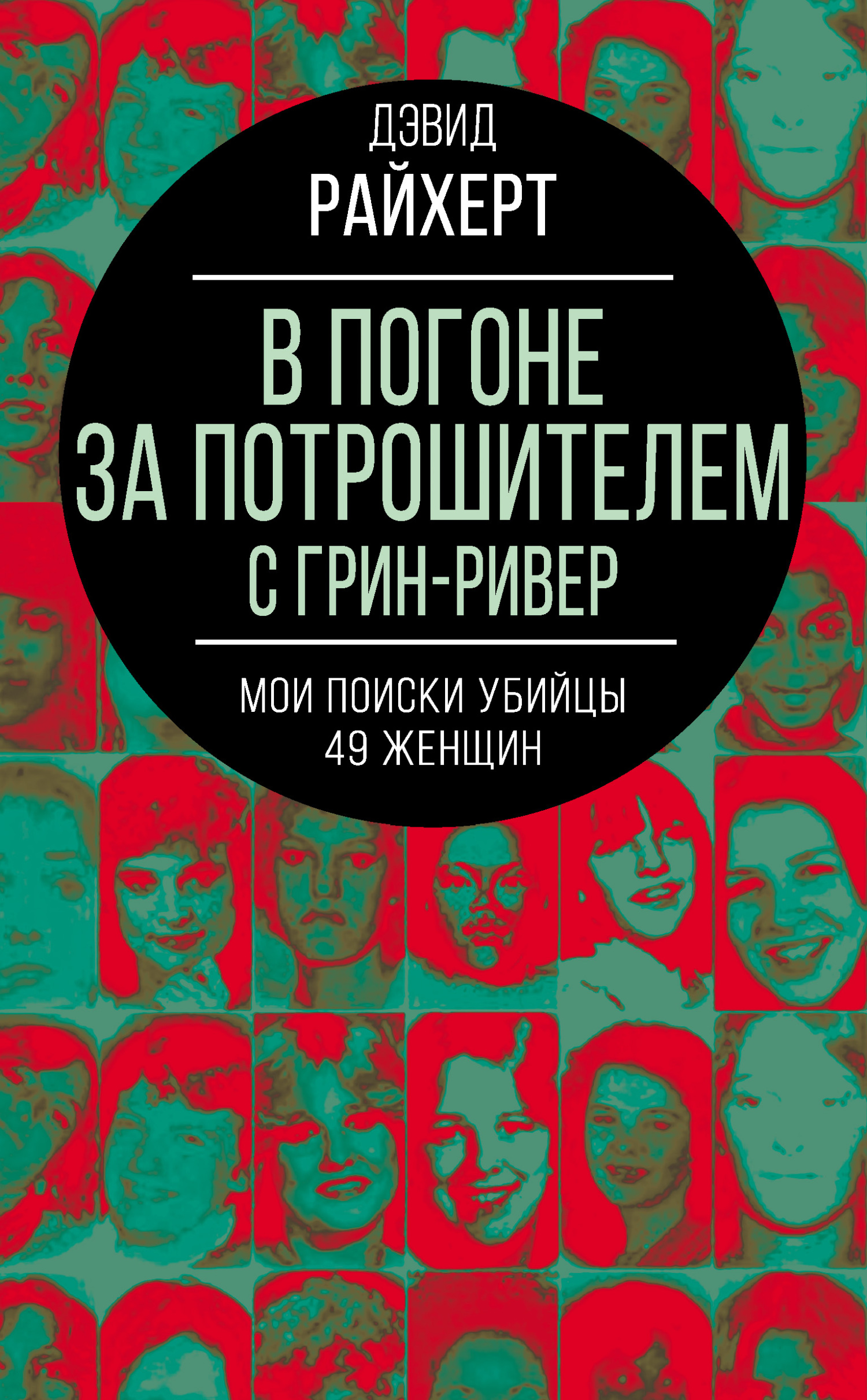 В погоне за потрошителем с Грин-Ривер. Мои поиски убийцы 49 женщин - Дэвид Райхерт