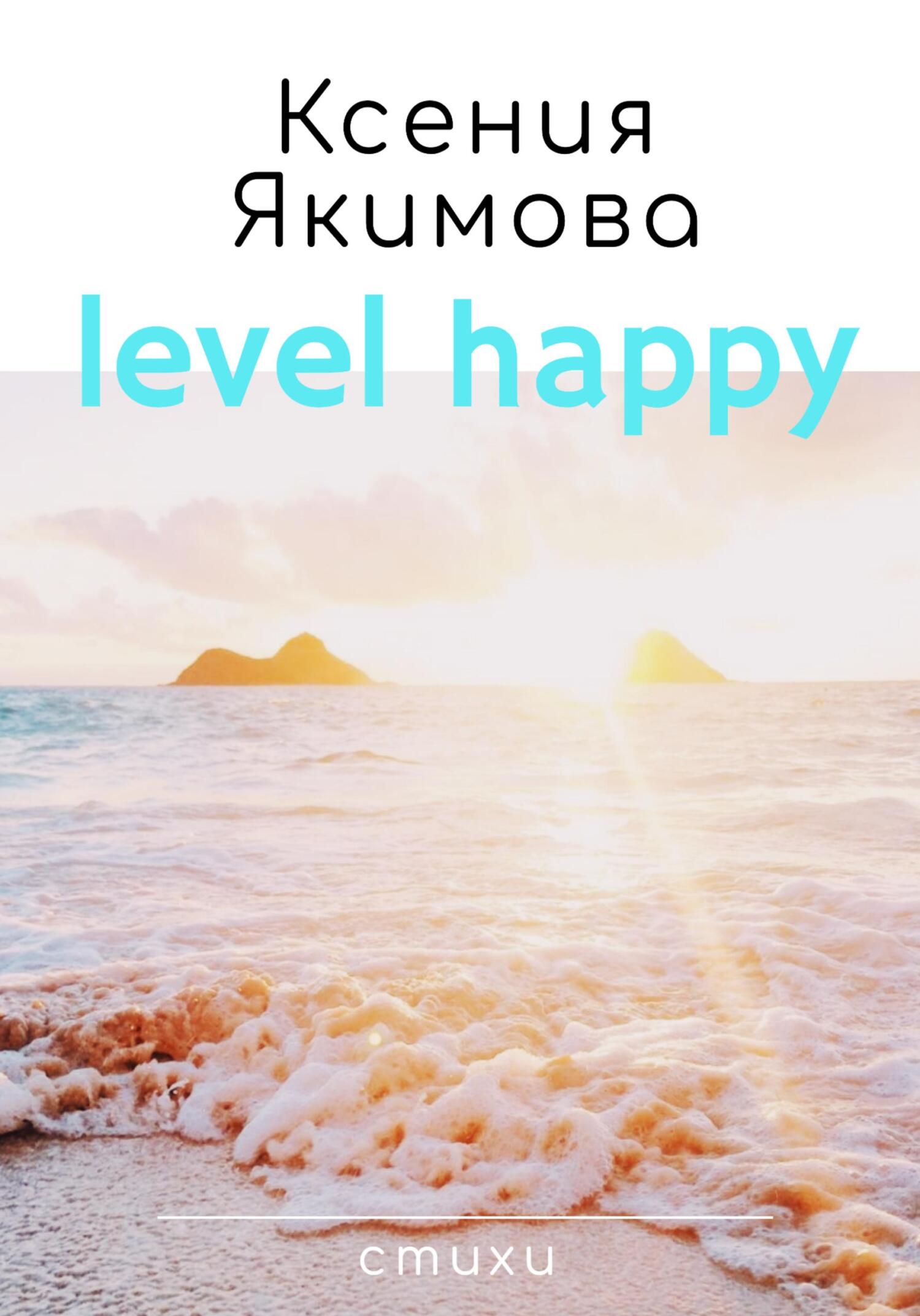 Level happy. Стихи - Ксения Якимова