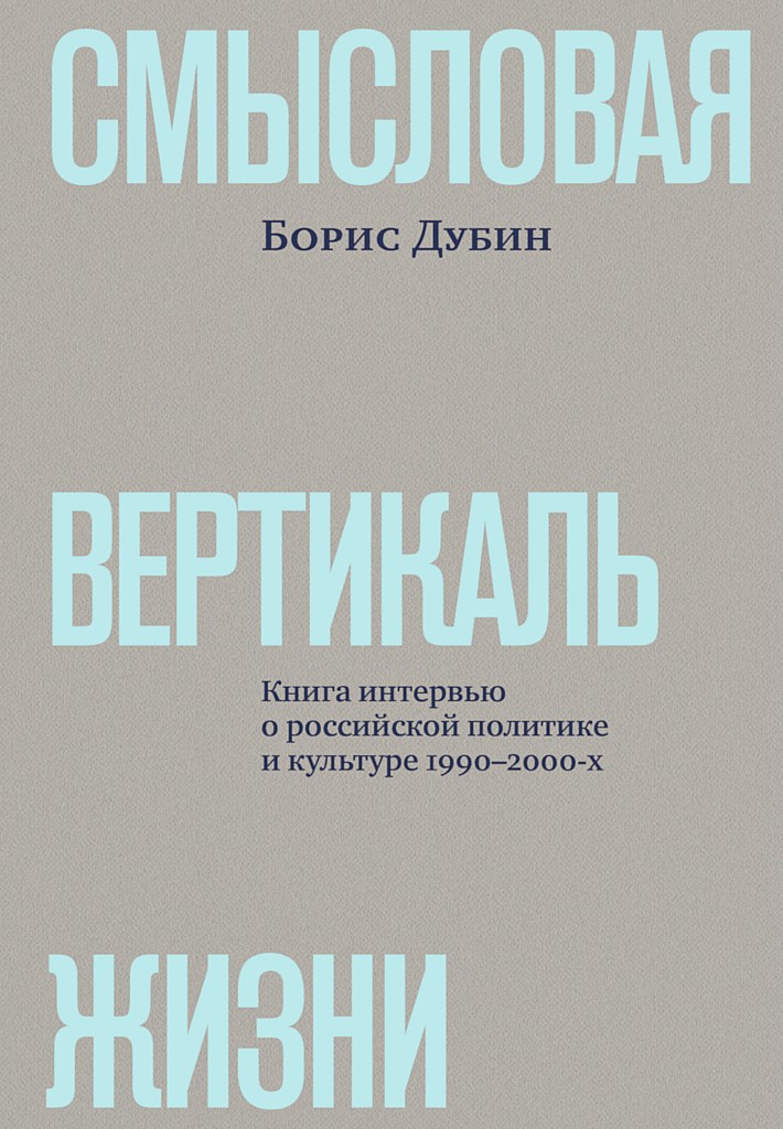 Смысловая вертикаль жизни. Книга интервью о российской политике и культуре 1990–2000-х - Борис Владимирович Дубин