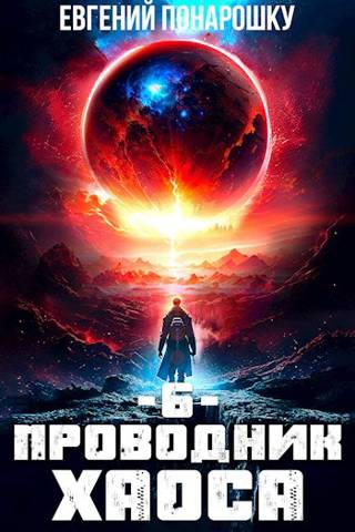 Проводник Хаоса. Книга 6 - Евгений Понарошку