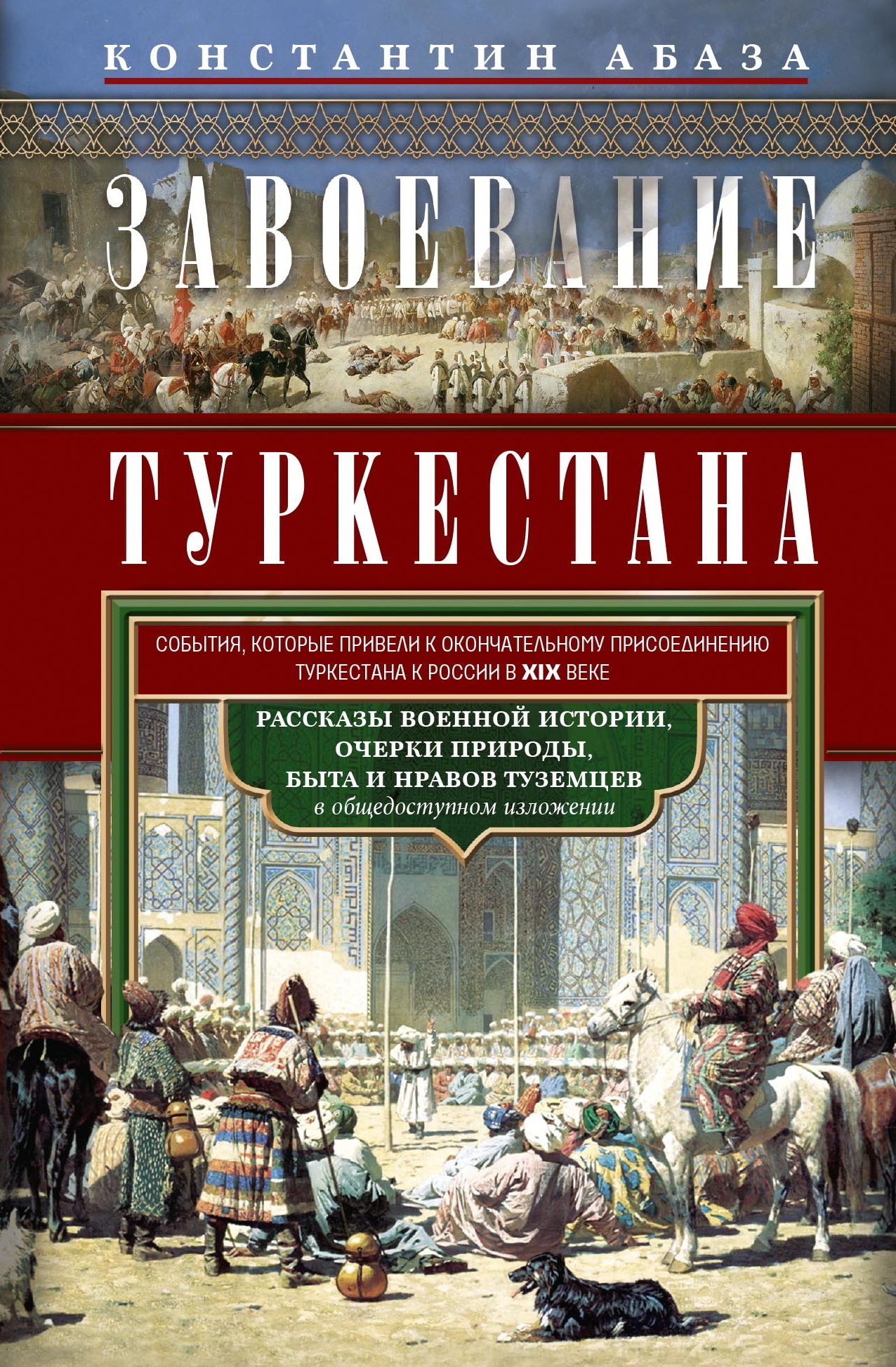 Завоевание Туркестана. Рассказы военной истории, очерки природы, быта и нравов туземцев в общедоступном изложении - Константин Константинович Абаза