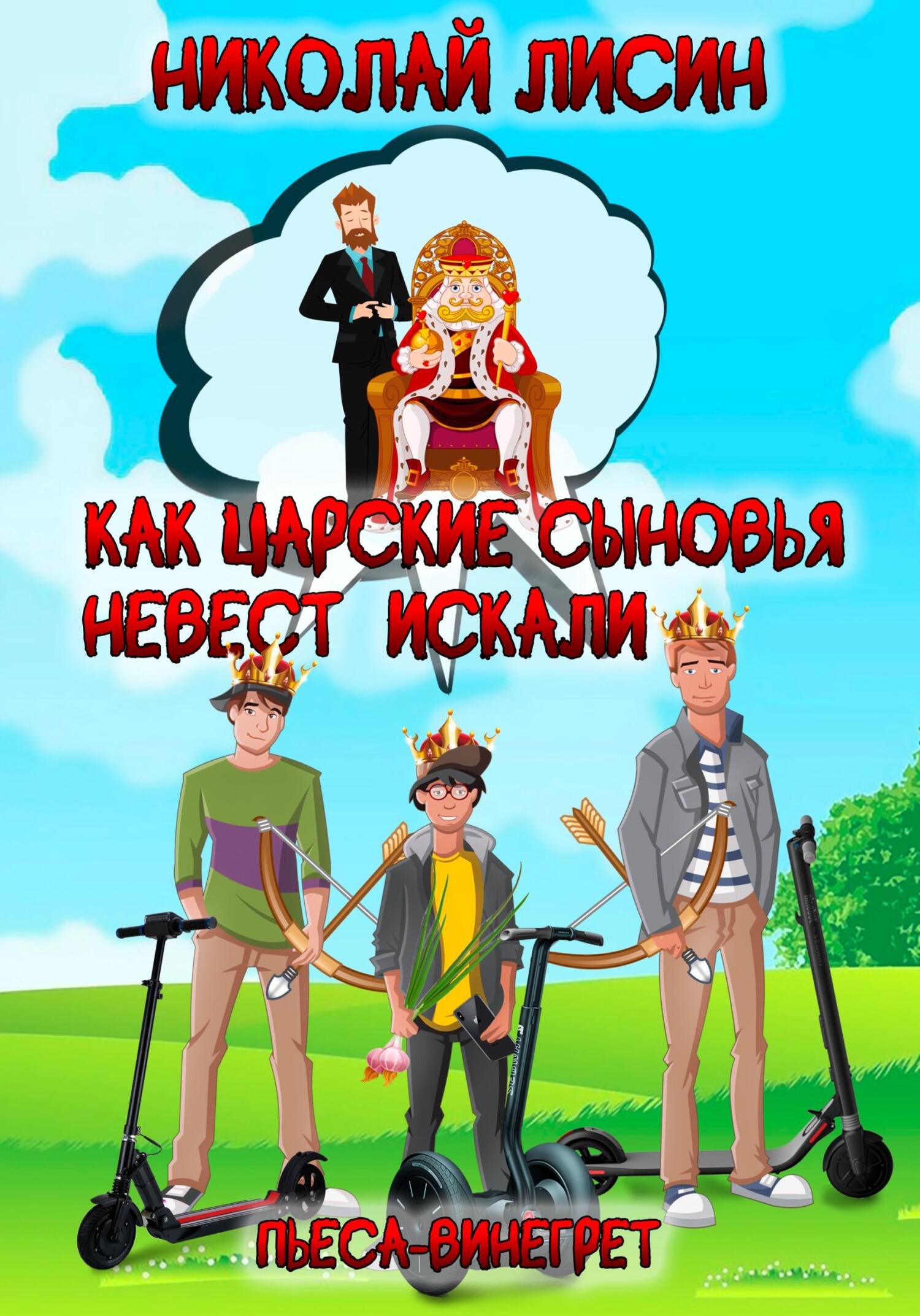 Как царские сыновья невест искали. Пьеса-винегрет - Николай Николаевич Лисин