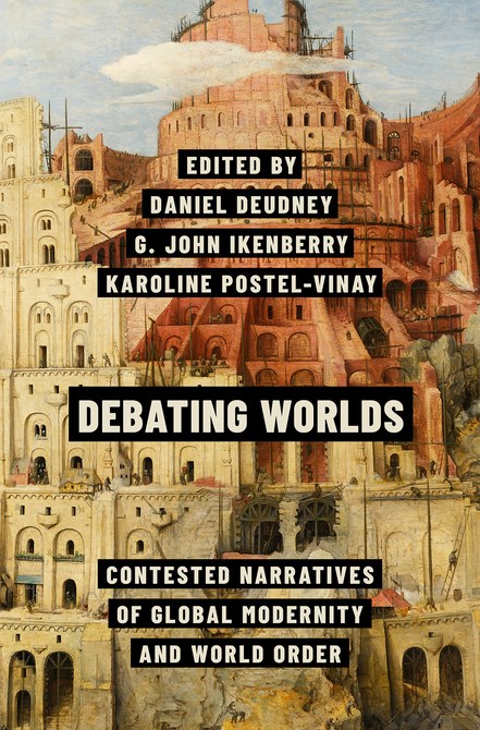 Debating Worlds. Contested Narratives of Global Modernity and World Order - Daniel Deudney