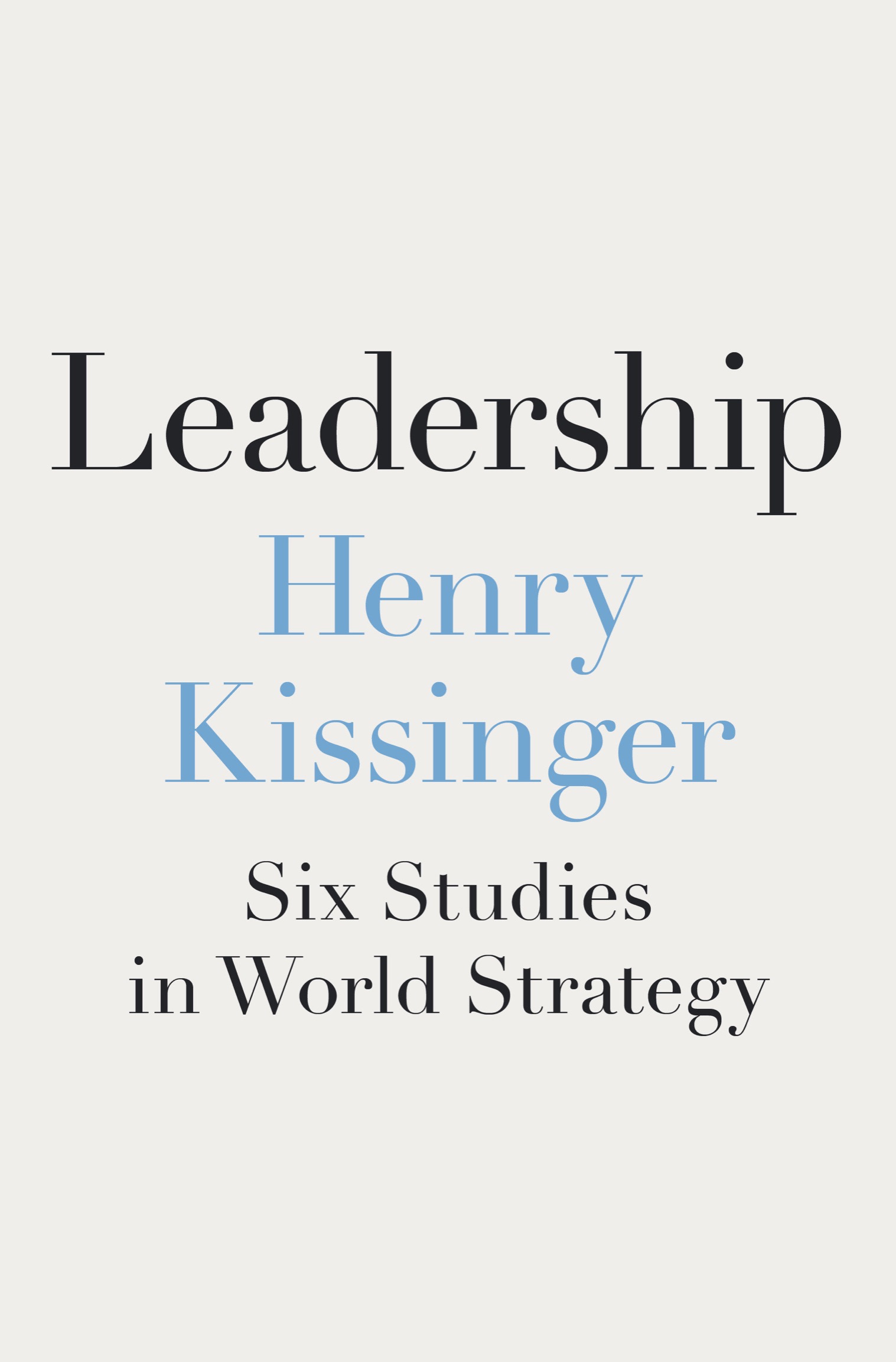 Лидерство: Шесть исследований мировой стратегии - Генри Киссинджер