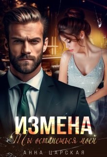 Измена. Ты останешься моей (СИ) - Царская Анна