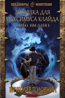 Ловушка для Максимуса Клайда. Дилогия (СИ) - Головнин Вячеслав Владимирович