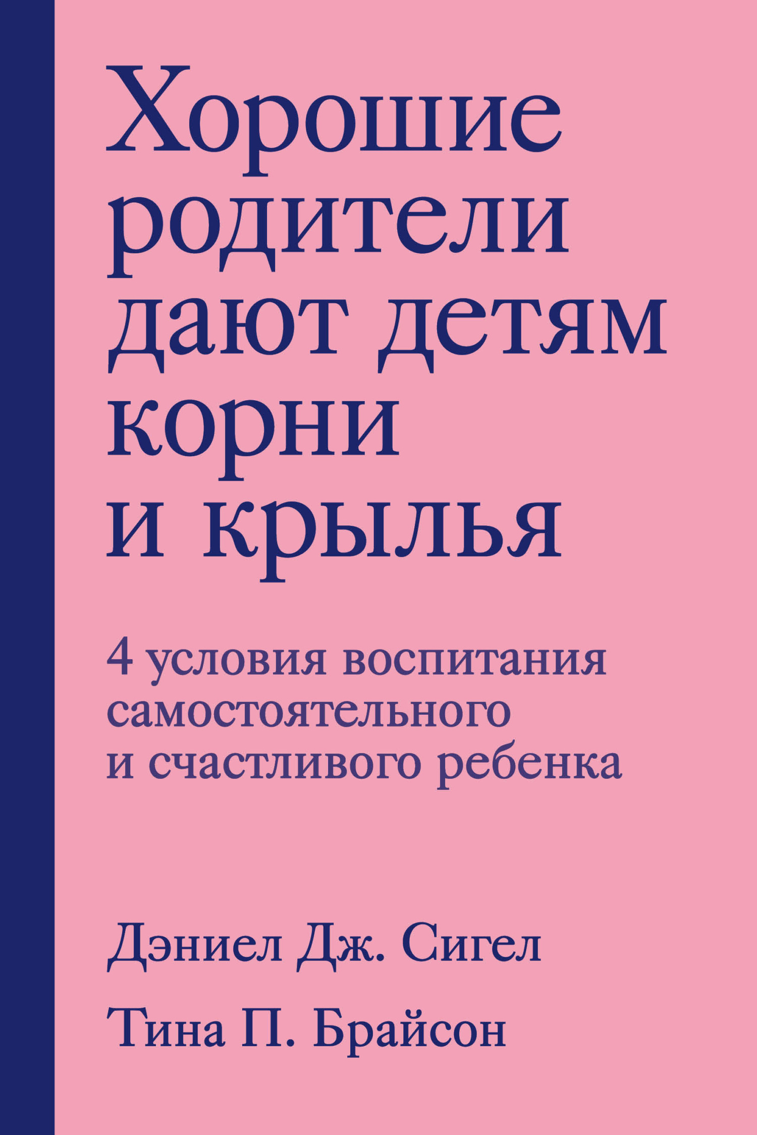 Хорошие родители дают детям корни и крылья. 4 условия воспитания самостоятельного и счастливого ребенка - Дэниэл Дж. Сигел