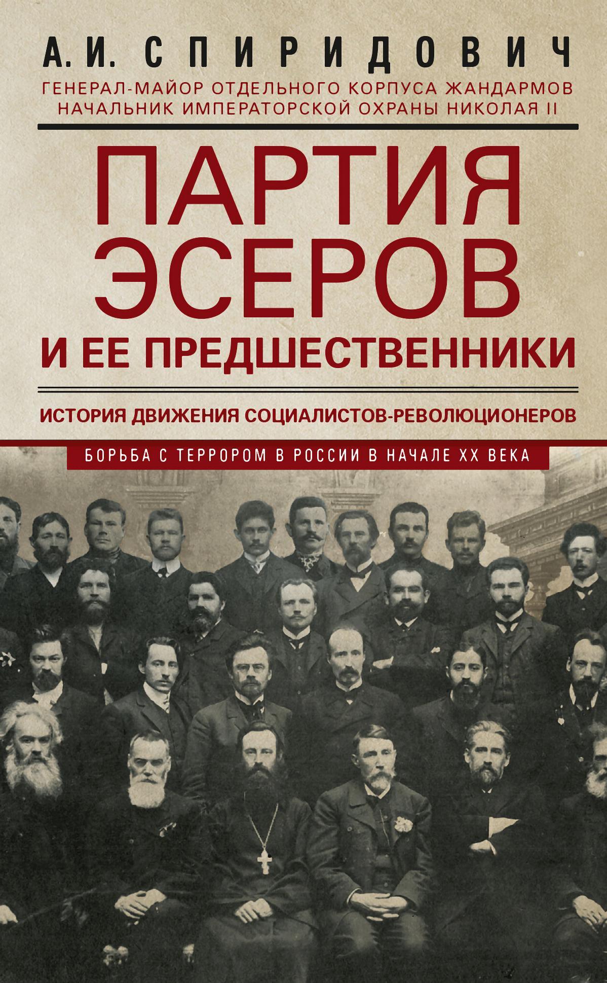 Партия эсеров и ее предшественники. История движения социалистов-революционеров. Борьба с террором в России в начале ХХ века - Александр Иванович Спиридович