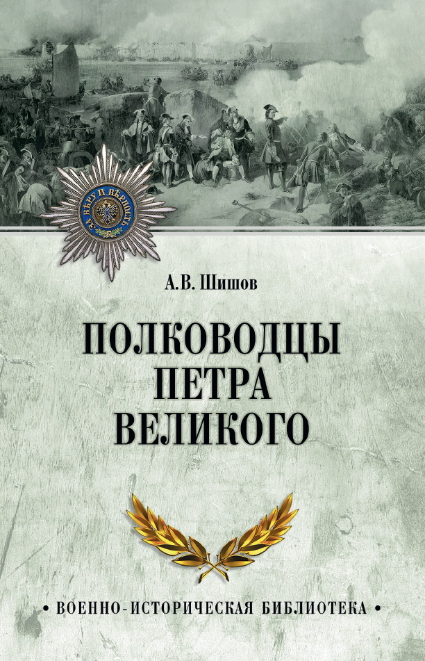 Полководцы Петра Великого - Алексей Васильевич Шишов