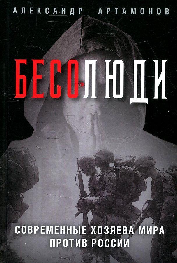 Бесолюди. Современные хозяева мира против России - Александр Германович Артамонов