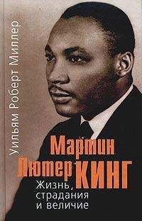 Уильям Роберт Миллер - Мартин Лютер Кинг. Жизнь, страдания и величие