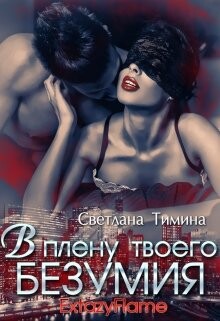 В плену твоего безумия (СИ) - Тимина Светлана Extazyflame