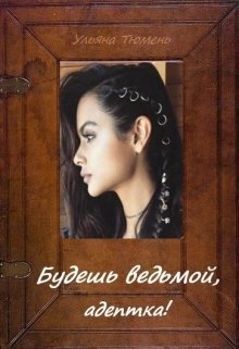 Будешь ведьмой, адептка! (СИ) - Ульяна Тюмень