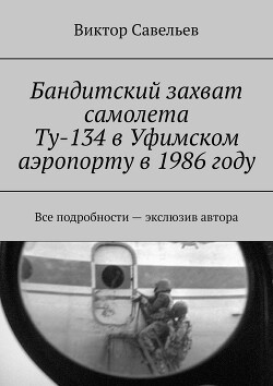 Бандитский захват самолета Ту-134 в Уфимском аэропорту в 1986 году (СИ) - Савельев Виктор Алексеевич