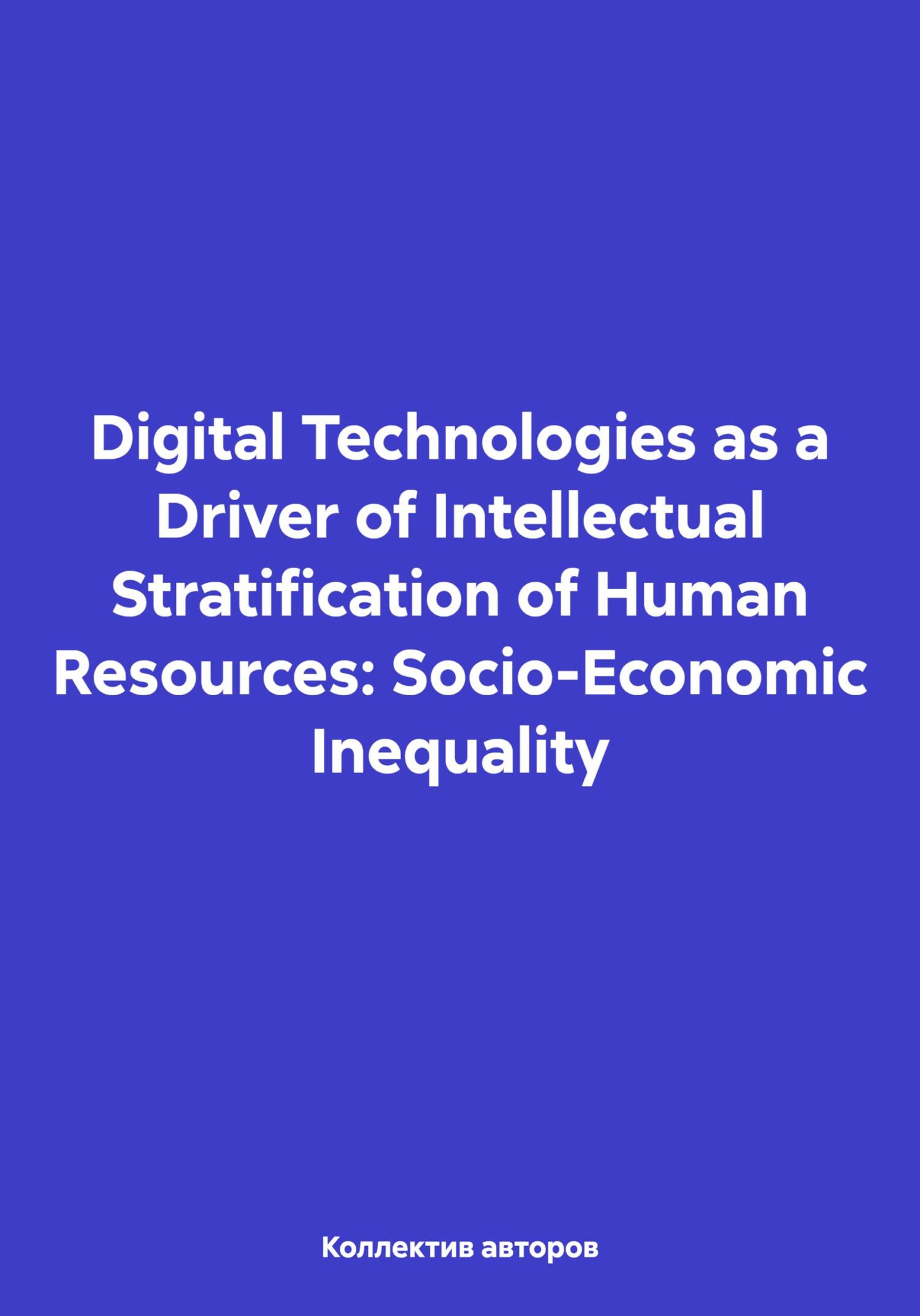 Digital Technologies as a Driver of Intellectual Stratification of Human Resources: Socio-Economic Inequality - Екатерина Петровна Русакова